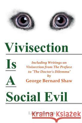 Vivisection Is A Social Evil: Including Writings on Vivisection by George Bernard Shaw Linden Brough 9780995634640