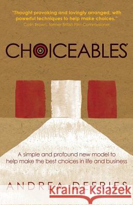 Choiceables: A simple and profound new model to help make the best choices in life and business Defries, Andrea 9780995635005