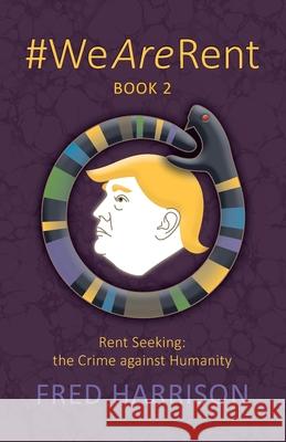 #WeAreRent Book 2 Rent seeking: the Crime against Humanity Fred Harrison 9780995635173