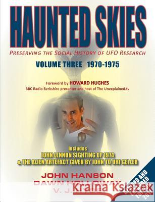 Haunted Skies Volume 3 1970-1975: Preserving the Social History of UFO Research John Hanson (Indiana University Bloomington), Dawn Holloway, Victoria Hyde 9780995642836 Haunted Skies Publishing