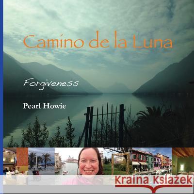 Camino de la Luna: Forgiveness Pearl Howie 9780995647442 Pearl Escapes