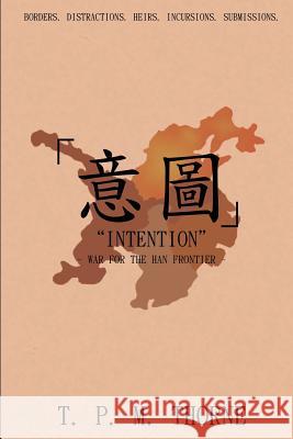 Intention: War for the Han Frontier T. P. M. Thorne   9780995658202 PaMat Publishing