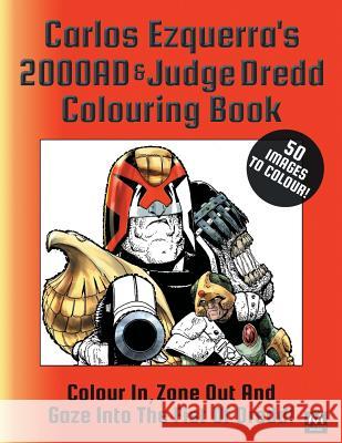Carlos Ezquerra's 2000ad & Judge Dredd Colouring Book: Colour In, Zone Out and Gaze Into the Fist of Dredd! Carlos Ezquerra Lisa Mills 9780995661240