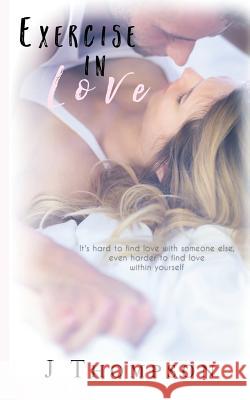 Exercise in Love J. Thompson Stephanie Farrant Elisia Goodman 9780995666207