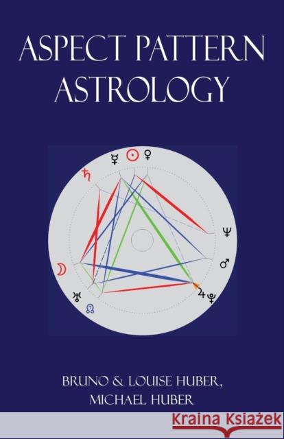 Aspect Pattern Astrology: A New Holistic Horoscope Interpretation Method Bruno Huber Michael Alexander Huber Louise Huber 9780995673649 Hopewell