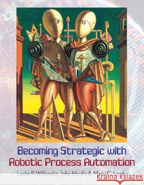 Becoming Strategic with Robotic Process Automation Leslie P. Willcocks John Hindle Mary C. Lacity 9780995682054