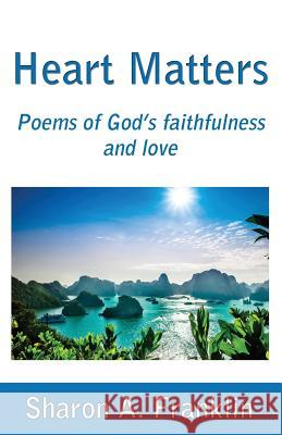 Heart Matters: Poems and meditations of God's faithfulness and love Sharon a Franklin   9780995683785