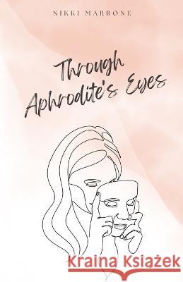 Through Aphrodite\'s Eyes Nikki Marrone 9780995699380 Point Positive Publishing