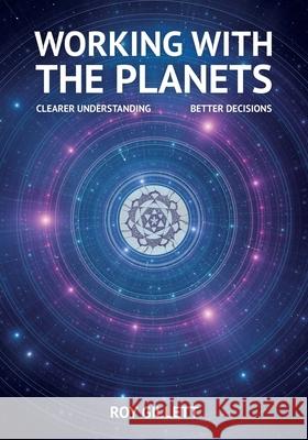 Working with the Planets: Clearer Understanding - Better Decisions Roy Gillett 9780995699953 Crucial Books