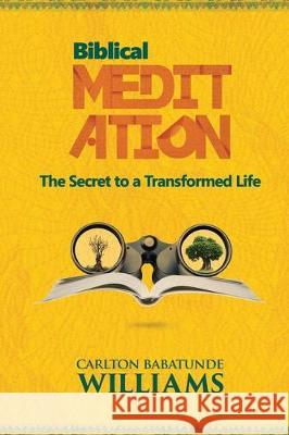 Biblical Meditation: The Secret to a Transformed Life Carlton Babatunde Williams 9780995704305