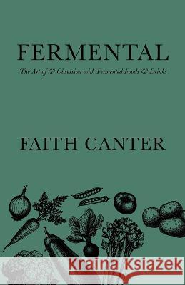 Fermental: The Art of & Obsession with Fermented Foods & Drinks Faith Canter 9780995704787 Empowered Books