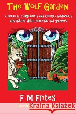 The Wolf Garden: A Totally, Completely and Utterly Bodacious Adventure with Unicorns and Gnomes Sedley Proctor, Tony Henderson, F M Frites 9780995708501