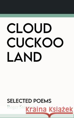 Cloud Cuckoo Land: Selected Poems Roger Stennett 9780995712744