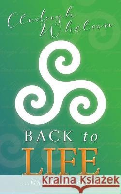 Back to Life: ...finding the dream Whelan, Clodagh 9780995716988