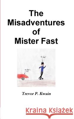 The Misadventures of Mister Fast Trevor P. Kwain 9780995727489