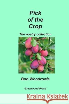 Pick of the Crop: The poetry collection Bob Woodroofe 9780995729025