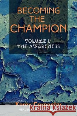 Becoming the Champion: Volume One: Awareness Korey Carpenter 9780995732285 Dawn Publishing