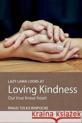 Lazy Lama Looks at Loving Kindness: Our True Brave Heart Ringu Tulku Rinpoche   9780995734302