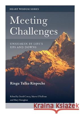 Meeting Challenges: Unshaken by Life\'s Ups and Downs Ringu Tulku David Cowey Maeve O'Sullivan 9780995734326 Bodhicharya Publications CIC