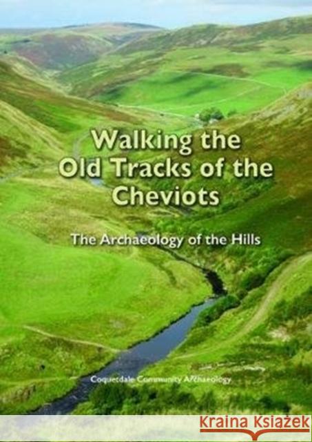 Walking the Old Tracks of the Cheviots: The Archaeology of the Hills David Jones 9780995748569