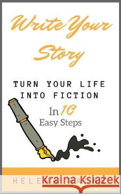 Write Your Story: Turn Life into Fiction in 10 Easy Steps Halme, Helena 9780995749573 Newhurst Press