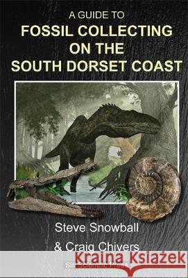 A Guide to Fossil Collecting on the South Dorset Coast Steve Snowball Craig Chivers Andreas Kurpisz 9780995749689 Siri Scientific Press