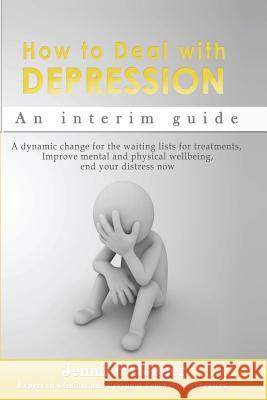 How to Deal With Depression: An interim guide: A dynamic change for the waiting lists for treatments, Improve mental and physical wellbeing, end yo Hooper, Jennifer 9780995754454 Nielsen Holdings Plc