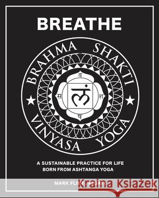Brahma Shakti Vinyasa Yoga. A sustainable practice for life. Born from Ashtanga Mark Flint 9780995756069