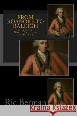 From Roanoke to Raleigh: Freemasonry in North Carolina, 1730-1800 Ric Berman, MA 9780995756830 Old Stables Press