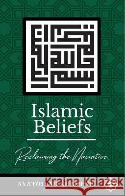 Islamic Beliefs: Reclaiming the Narrative Ayatollah Sayyid Ali Khamenei 9780995758919