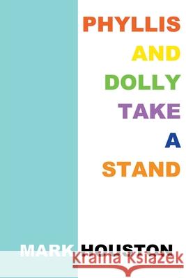 Phyllis and Dolly Take a Stand Mark Houston 9780995760240 Mark Houston