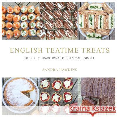 English Teatime Treats: Delicious Traditional Recipes Made Simple Sandra Hawkins 9780995762312 Sandra Hawkins