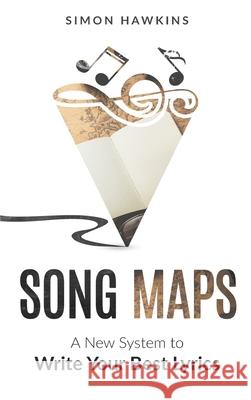 Song Maps: A New System to Write Your Best Lyrics Simon Hawkins 9780995762350 Great British Book Publishing, London