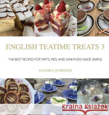 English Teatime Treats 3: The Best Recipes For Tarts, Pies, And Mini-Puds Made Simple Sandra Hawkins 9780995762374 Great British Book Publishing