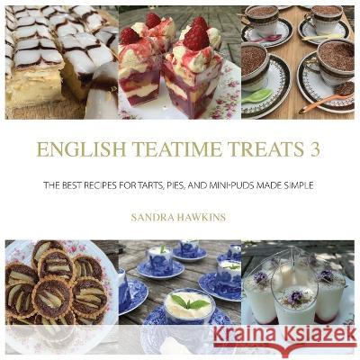 English Teatime Treats 3: The Best Recipes for Tarts, Pies, And Mini-Puds Made Simple Sandra Hawkins 9780995762381 Great British Book Publishing