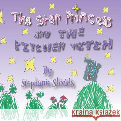 The Star Princess And The Kitchen Witch Stephanie Shields, Cameron Patrick, Jessica Patrick 9780995763722