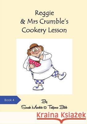 Reggie & Mrs Crumble's Cookery Lesson Sarah MacKie Tatjana Bibb 9780995773820 Caxton Bell Ltd