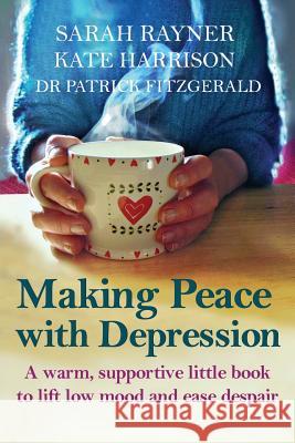 Making Peace with Depression: A warm, supportive little book to reduce stress and ease low mood Rayner, Sarah 9780995774438