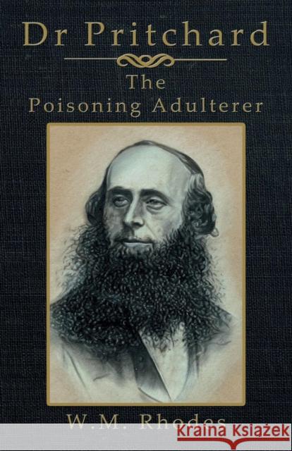 Dr Pritchard The Poisoning Adulterer Rhodes, W. M. 9780995775268 Lah-Di-Dah-Publishing.com