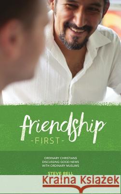 Friendship First: Ordinary Christians discussing Good News with Ordinary Muslims Bell, Steve D. 9780995778771 Kitab - Interserve Resources