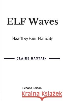 Elf Waves, How They Harm Humanity Claire Hastain 9780995779402 True Light Essence Publishers