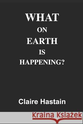 What on Earth Is Happening? Claire Hastain 9780995779433
