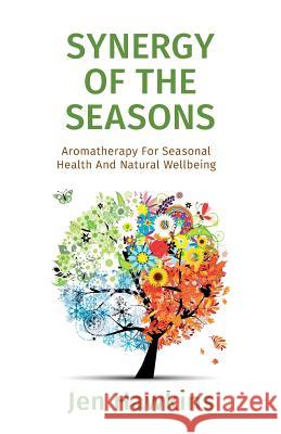 Synergy of the Seasons: Aromatherapy For Seasonal Health And Natural Wellbeing Hawkins, Jen 9780995787704
