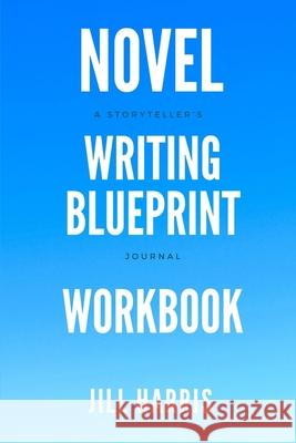 Novel Writing Blueprint Workbook: A novel writer's journal Jill Harris 9780995789548