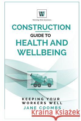 Construction Guide to Health and Wellbeing: Keeping Your Workers Well Jane Coombs 9780995792418 Working Welly Publications