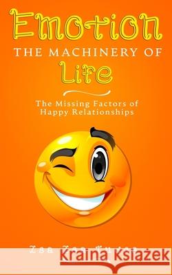 EMOTION the Machinery of Life: The Missing Factors of Happy Relationships Zsa Zsa Tudos 9780995793439 AKIA Publishing
