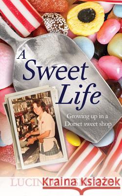 A Sweet Life: Growing up in a Dorset sweet shop Osmond, Lucinda 9780995795402 Copper Kettle Print