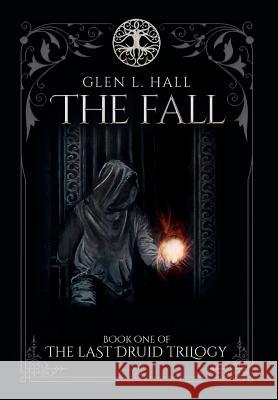 The Fall: Book One of the Last Druid Trilogy Glen L. Hall 9780995798502 Gosforth 22 Ltd