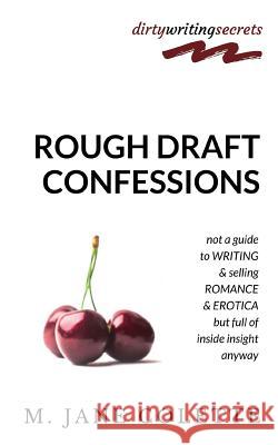 Rough Draft Confessions: Not A Guide To Writing And Selling Erotica And Romance But Full Of Inside Insight Anyway Colette, M. Jane 9780995810242