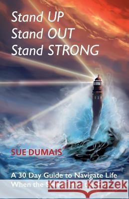 Stand Up, Stand Out, Stand Strong: A 30-Day Guide to Navigate Life When the Shift Hits the Fan Sue Dumais 9780995813045 Heart Led Living Publishing